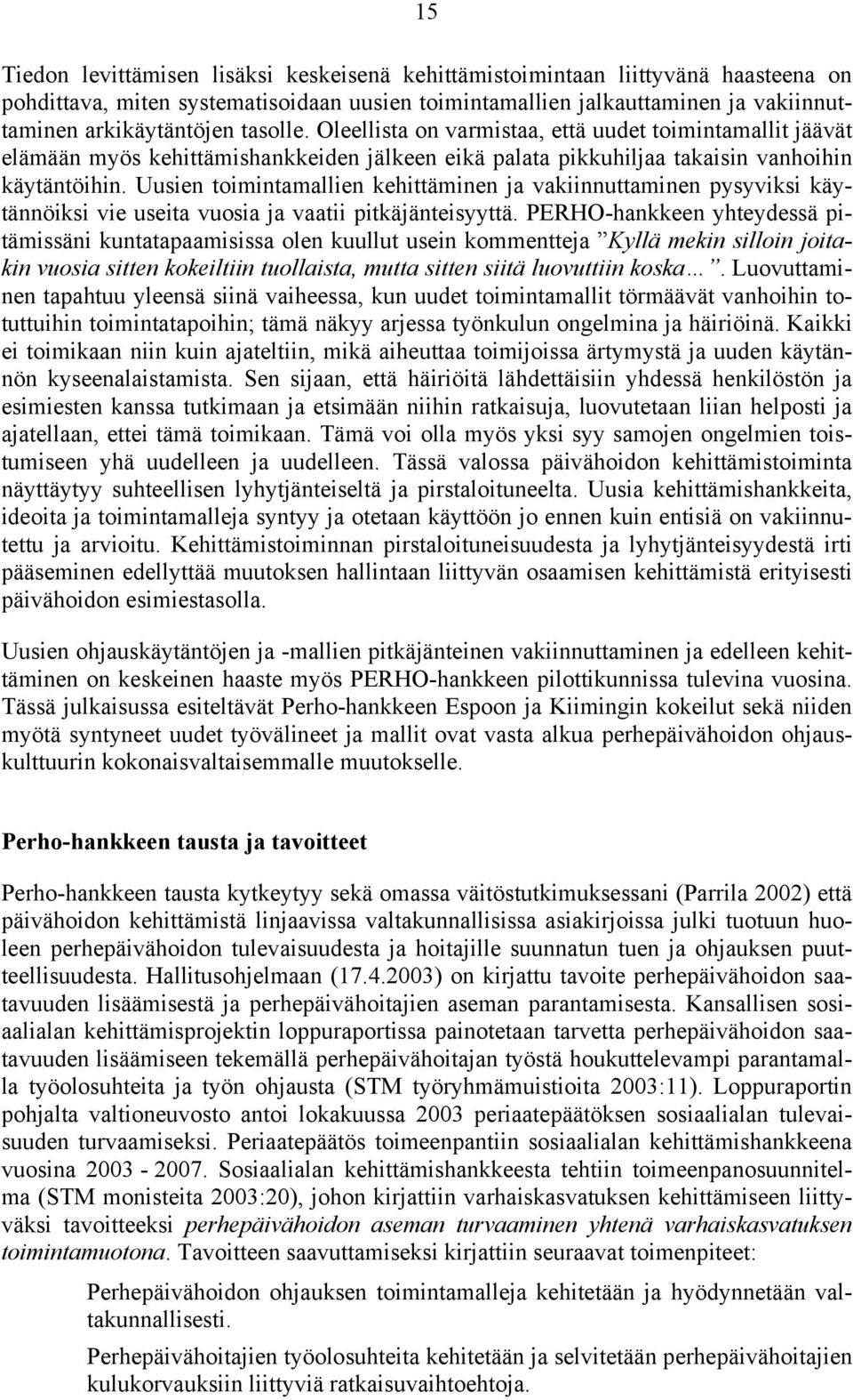 Uusien toimintamallien kehittäminen ja vakiinnuttaminen pysyviksi käytännöiksi vie useita vuosia ja vaatii pitkäjänteisyyttä.