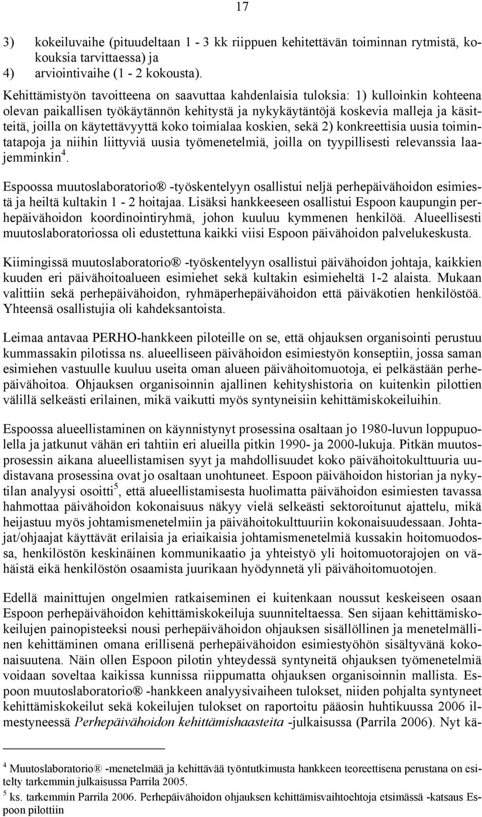 käytettävyyttä koko toimialaa koskien, sekä 2) konkreettisia uusia toimintatapoja ja niihin liittyviä uusia työmenetelmiä, joilla on tyypillisesti relevanssia laajemminkin 4.