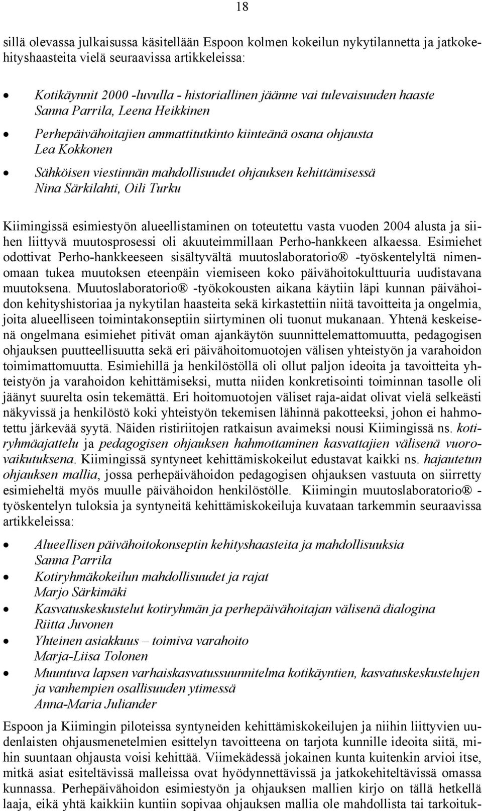 Särkilahti, Oili Turku Kiimingissä esimiestyön alueellistaminen on toteutettu vasta vuoden 2004 alusta ja siihen liittyvä muutosprosessi oli akuuteimmillaan Perho-hankkeen alkaessa.