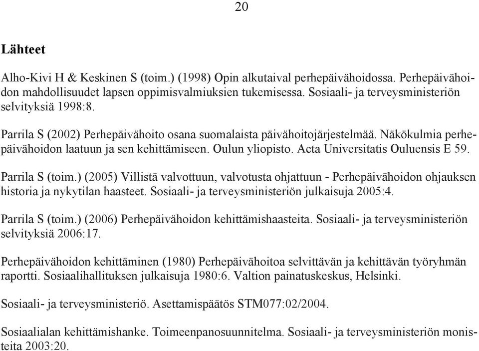 Oulun yliopisto. Acta Universitatis Ouluensis E 59. Parrila S (toim.) (2005) Villistä valvottuun, valvotusta ohjattuun - Perhepäivähoidon ohjauksen historia ja nykytilan haasteet.