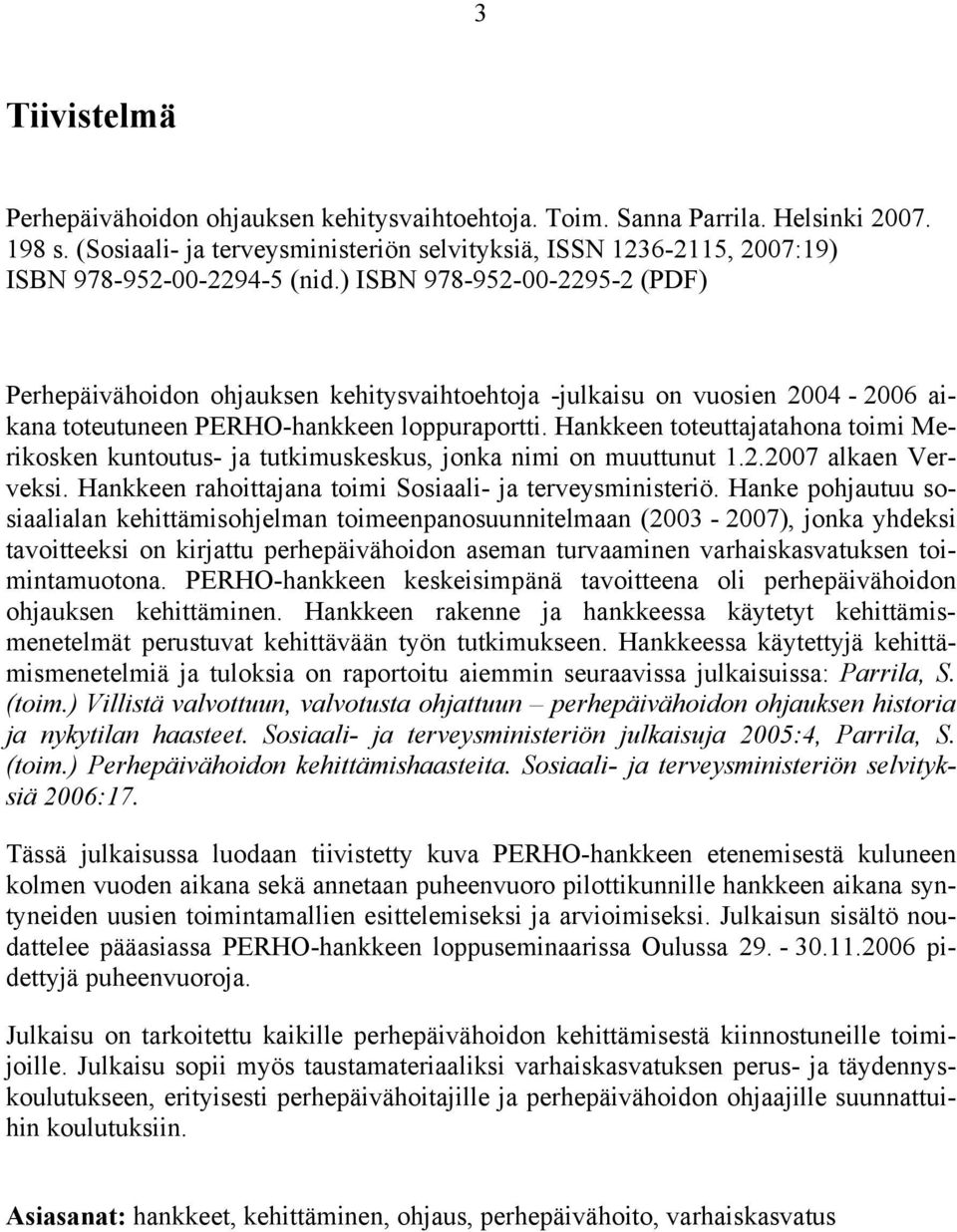 ) ISBN 978-952-00-2295-2 (PDF) Perhepäivähoidon ohjauksen kehitysvaihtoehtoja -julkaisu on vuosien 2004-2006 aikana toteutuneen PERHO-hankkeen loppuraportti.