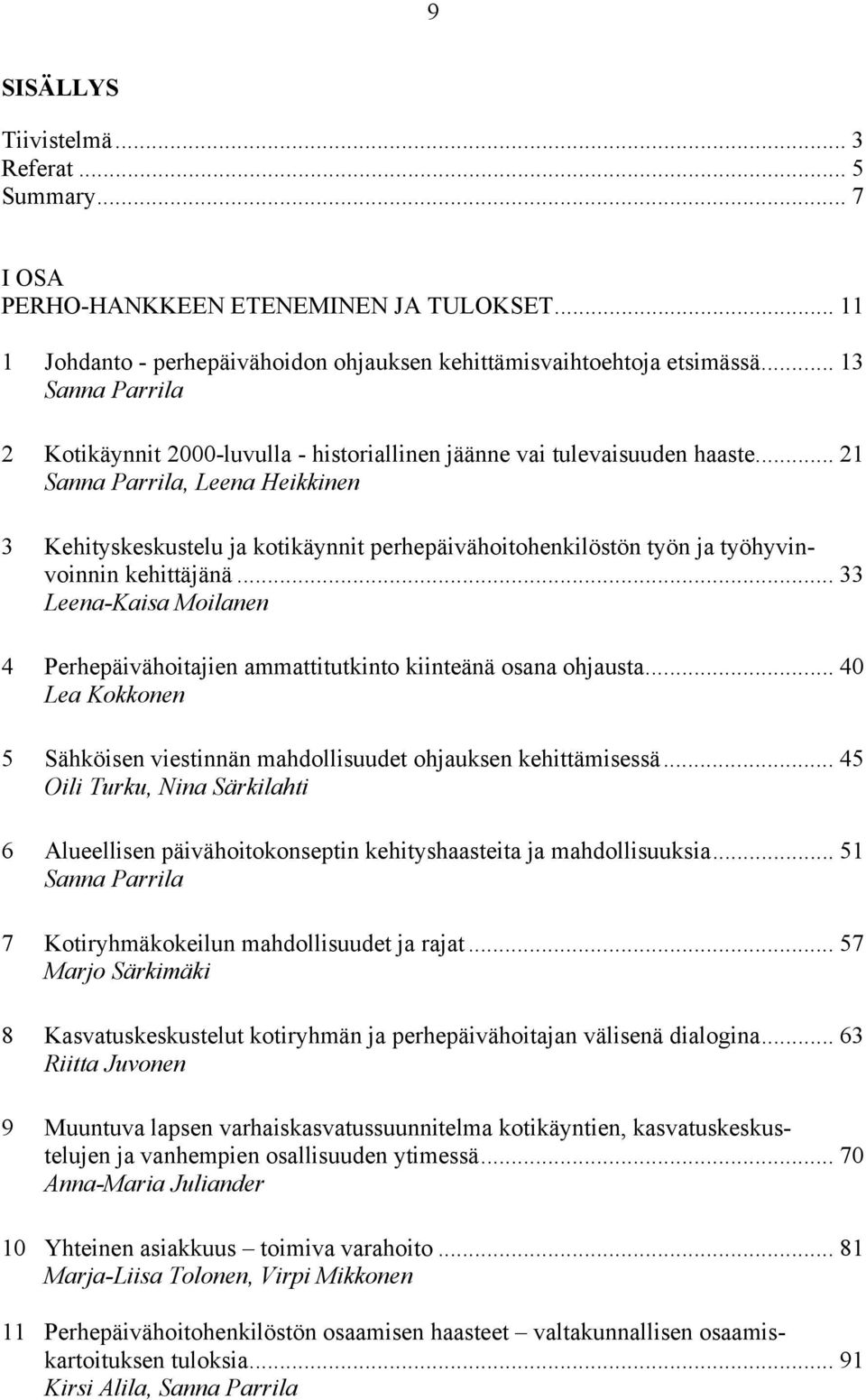 .. 21 Sanna Parrila, Leena Heikkinen 3 Kehityskeskustelu ja kotikäynnit perhepäivähoitohenkilöstön työn ja työhyvinvoinnin kehittäjänä.