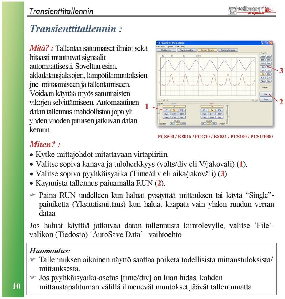 PCS500 / K8016 / PCG10 / K8031 / PCS100 / PCSU1000 Miten? : Kytke mittajohdot mitattavaan virtapiiriin. Valitse sopiva kanava ja tuloherkkyys (volts/div eli V/jakoväli) (1).