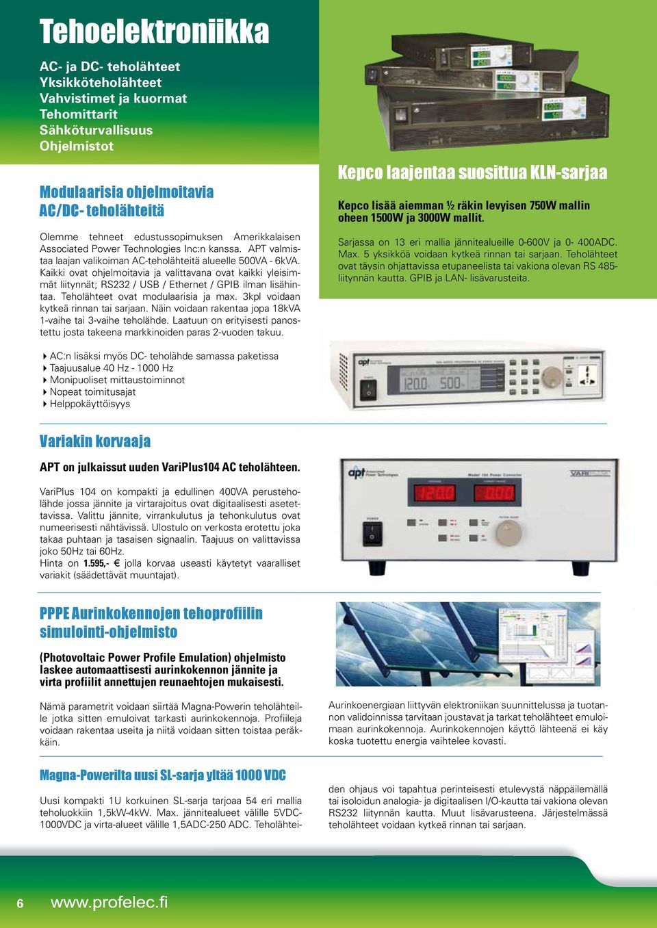 Kaikki ovat ohjelmoitavia ja valittavana ovat kaikki yleisimmät liitynnät; RS232 / USB / Ethernet / GPIB ilman lisähintaa. Teholähteet ovat modulaarisia ja max. 3kpl voidaan kytkeä rinnan tai sarjaan.