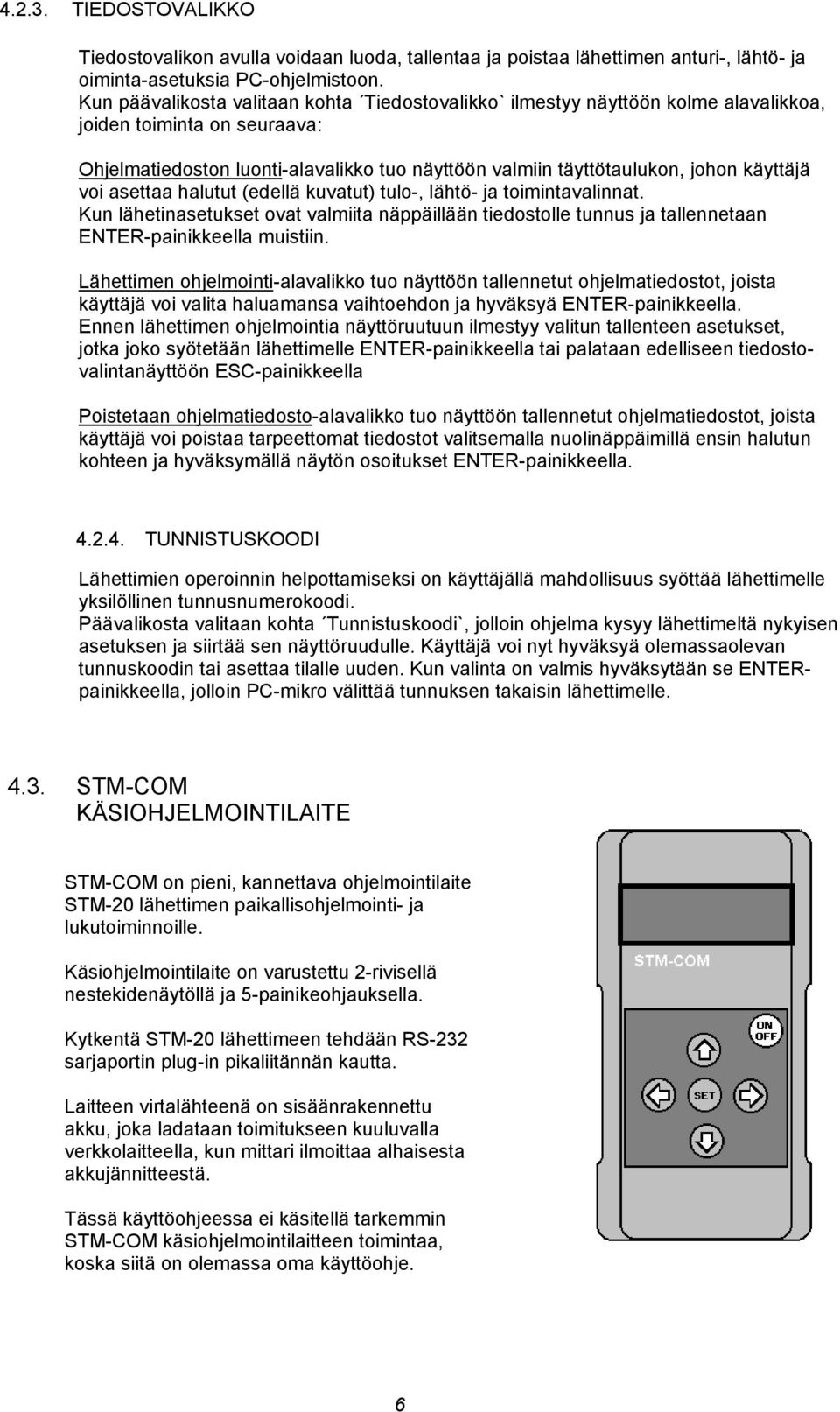 käyttäjä voi asettaa halutut (edellä kuvatut) tulo-, lähtö- ja toimintavalinnat. Kun lähetinasetukset ovat valmiita näppäillään tiedostolle tunnus ja tallennetaan ENTER-painikkeella muistiin.