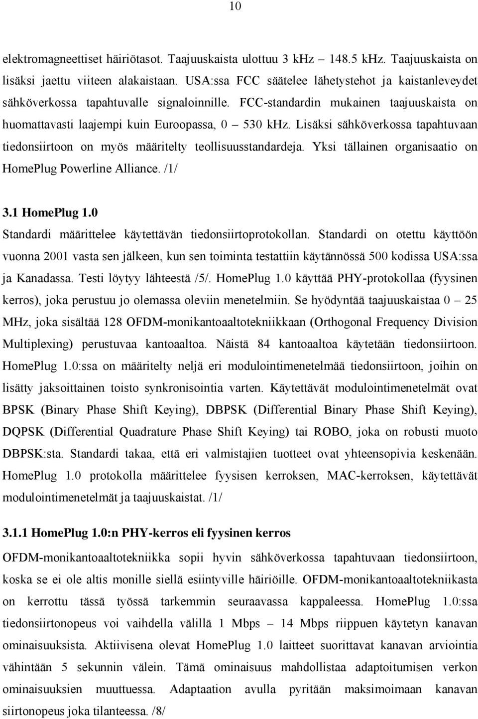 Lisäksi sähköverkossa tapahtuvaan tiedonsiirtoon on myös määritelty teollisuusstandardeja. Yksi tällainen organisaatio on HomePlug Powerline Alliance. /1/ 3.1 HomePlug 1.