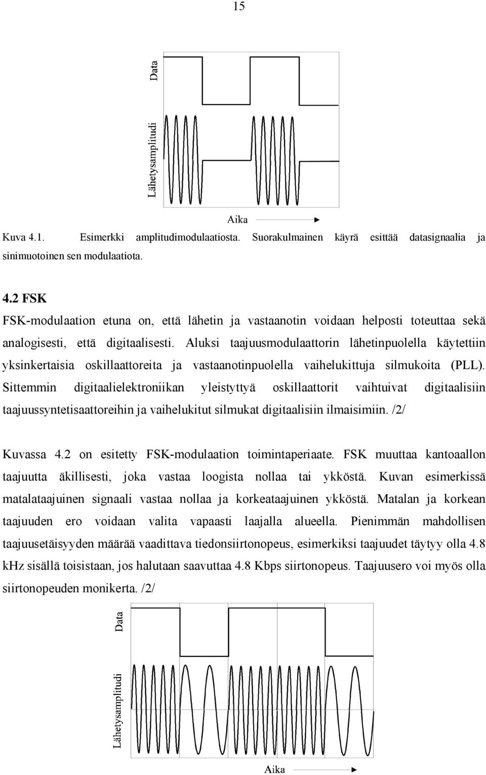 Sittemmin digitaalielektroniikan yleistyttyä oskillaattorit vaihtuivat digitaalisiin taajuussyntetisaattoreihin ja vaihelukitut silmukat digitaalisiin ilmaisimiin. /2/ Kuvassa 4.