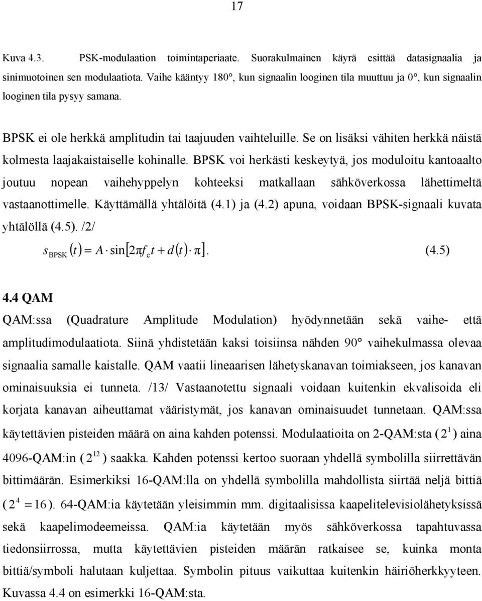 Se on lisäksi vähiten herkkä näistä kolmesta laajakaistaiselle kohinalle.