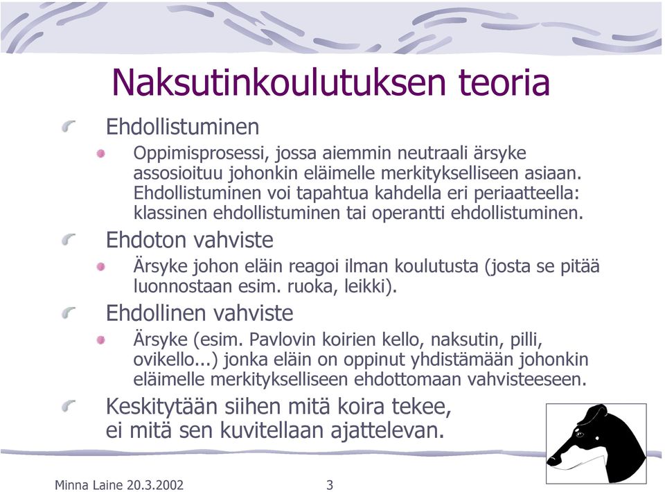 Ehdoton vahviste Ärsyke johon eläin reagoi ilman koulutusta (josta se pitää luonnostaan esim. ruoka, leikki). Ehdollinen vahviste Ärsyke (esim.