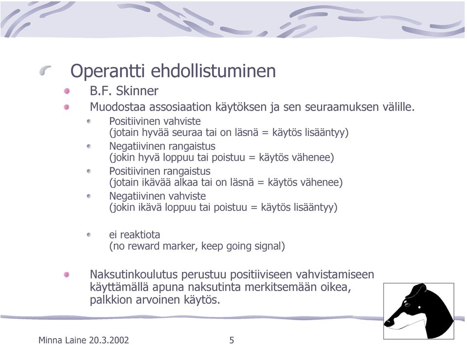 Positiivinen rangaistus (jotain ikävää alkaa tai on läsnä = käytös vähenee) Negatiivinen vahviste (jokin ikävä loppuu tai poistuu = käytös lisääntyy)