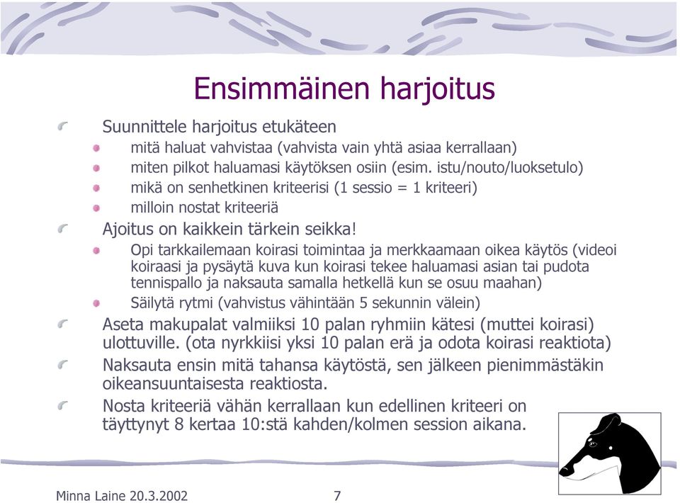 Opi tarkkailemaan koirasi toimintaa ja merkkaamaan oikea käytös (videoi koiraasi ja pysäytä kuva kun koirasi tekee haluamasi asian tai pudota tennispallo ja naksauta samalla hetkellä kun se osuu