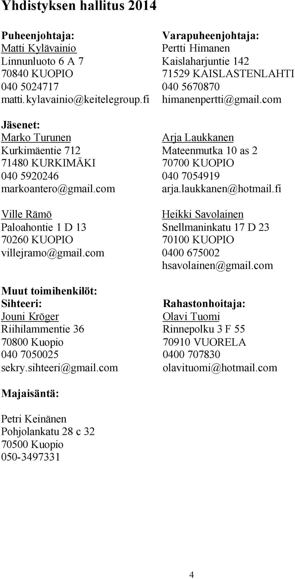 com Muut toimihenkilöt: Sihteeri: Jouni Kröger Riihilammentie 36 70800 Kuopio 040 7050025 sekry.sihteeri@gmail.