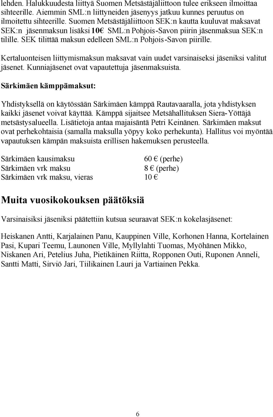 Kertaluonteisen liittymismaksun maksavat vain uudet varsinaiseksi jäseniksi valitut jäsenet. Kunniajäsenet ovat vapautettuja jäsenmaksuista.