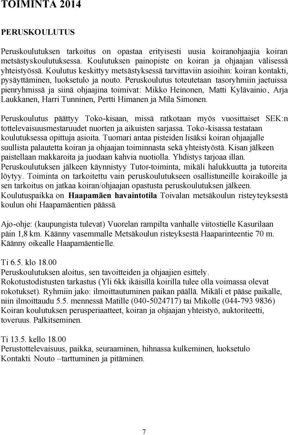Peruskoulutus toteutetaan tasoryhmiin jaetuissa pienryhmissä ja siinä ohjaajina toimivat: Mikko Heinonen, Matti Kylävainio, Arja Laukkanen, Harri Tunninen, Pertti Himanen ja Mila Simonen.