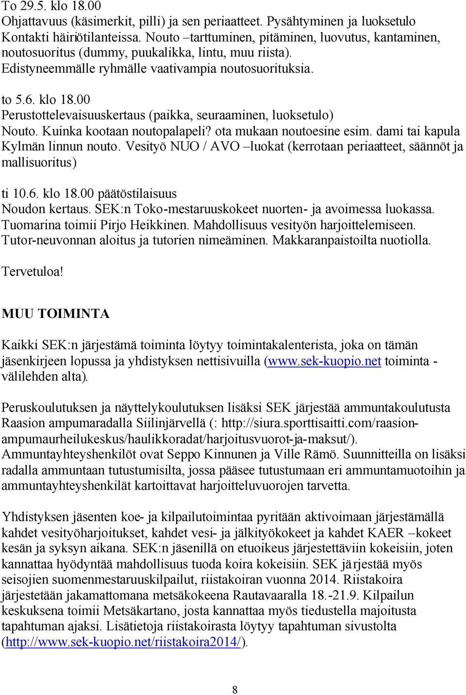 Perustottelevaisuuskertaus (paikka, seuraaminen, luoksetulo) Nouto. Kuinka kootaan noutopalapeli? ota mukaan noutoesine esim. dami tai kapula Kylmän linnun nouto.