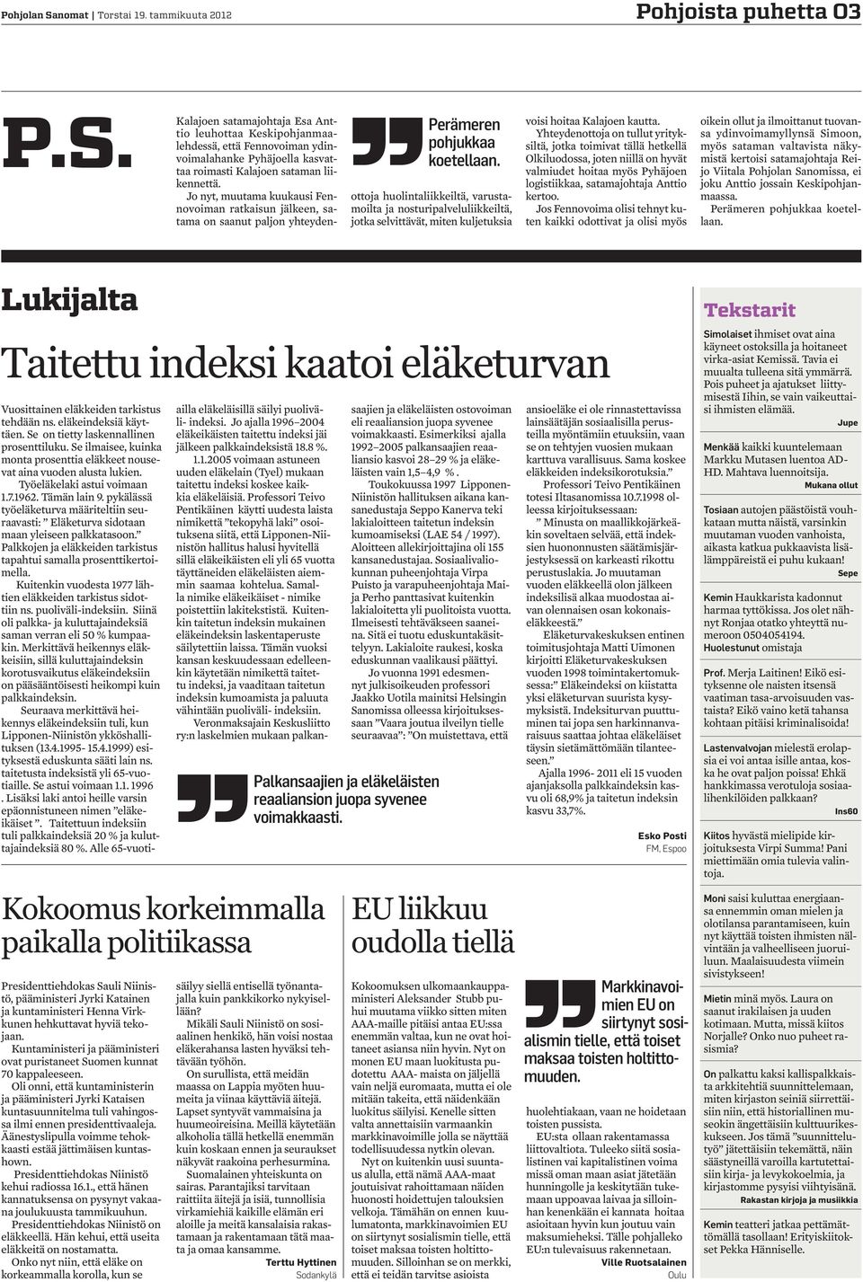 Jo nyt, muutama kuukausi Fennovoiman ratkaisun jälkeen, satama on saanut paljon yhteydenottoja huolintaliikkeiltä, varustamoilta ja nosturipalveluliikkeiltä, jotka selvittävät, miten kuljetuksia