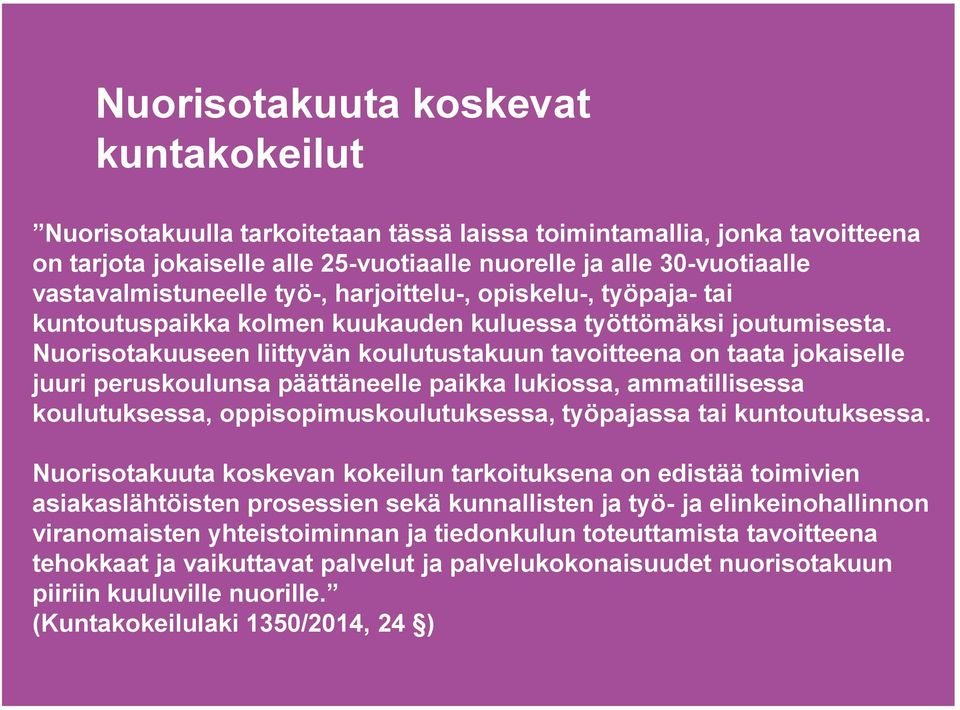 Nuorisotakuuseen liittyvän koulutustakuun tavoitteena on taata jokaiselle juuri peruskoulunsa päättäneelle paikka lukiossa, ammatillisessa koulutuksessa, oppisopimuskoulutuksessa, työpajassa tai