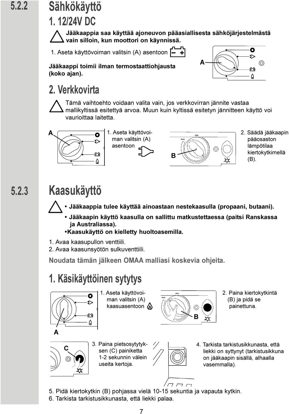 Aseta käyttövoiman valitsin (A) asentoon B 2. Säädä jääkaapin pääosaston lämpötilaa kiertokytkimellä (B). 5.2.3 Kaasukäyttö Ÿ Jääkaappia tulee käyttää ainoastaan nestekaasulla (propaani, butaani).