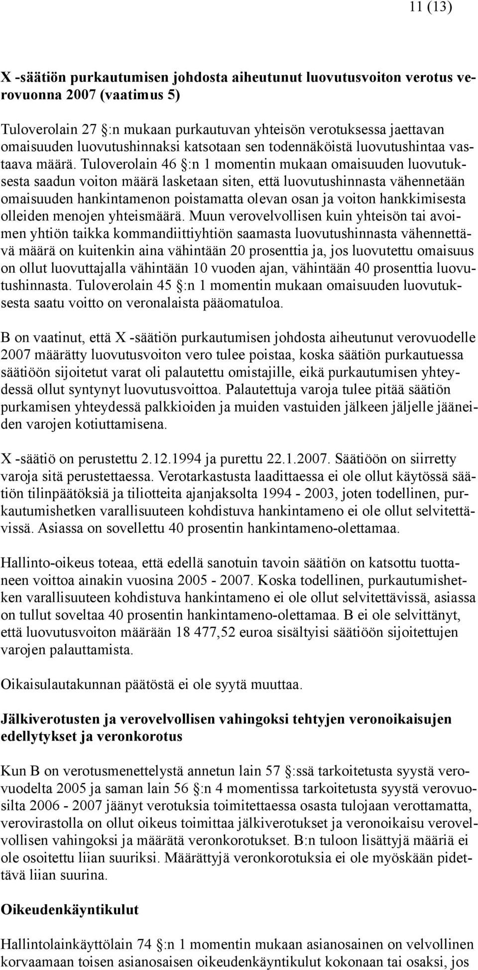 Tuloverolain 46 :n 1 momentin mukaan omaisuuden luovutuksesta saadun voiton määrä lasketaan siten, että luovutushinnasta vähennetään omaisuuden hankintamenon poistamatta olevan osan ja voiton