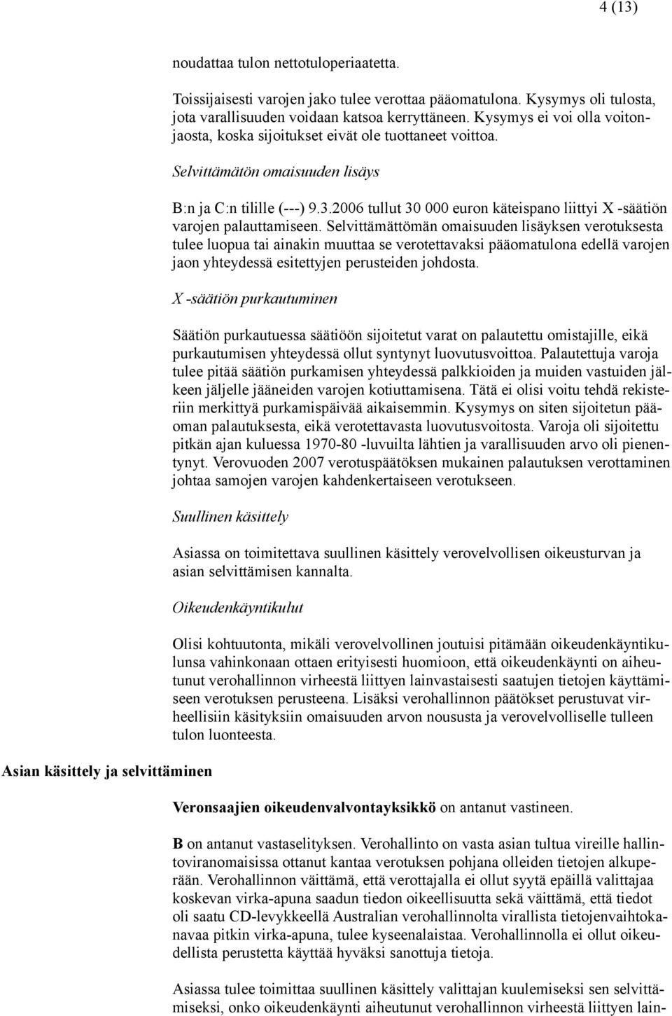 Selvittämätön omaisuuden lisäys B:n ja C:n tilille (---) 9.3.2006 tullut 30 000 euron käteispano liittyi X -säätiön varojen palauttamiseen.