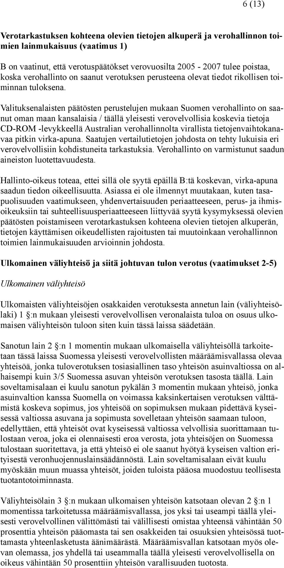 Valituksenalaisten päätösten perustelujen mukaan Suomen verohallinto on saanut oman maan kansalaisia / täällä yleisesti verovelvollisia koskevia tietoja CD-ROM -levykkeellä Australian verohallinnolta