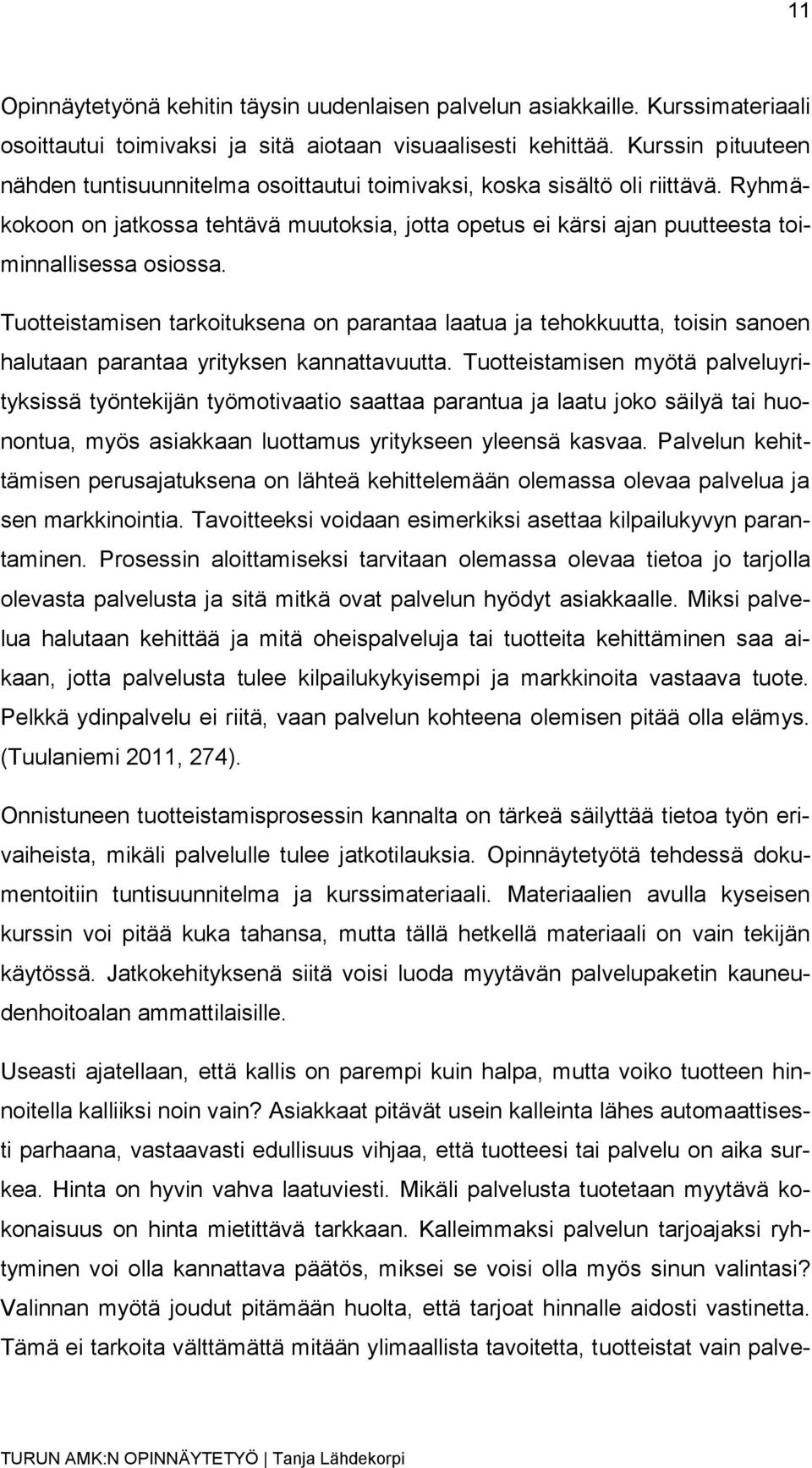 Tuotteistamisen tarkoituksena on parantaa laatua ja tehokkuutta, toisin sanoen halutaan parantaa yrityksen kannattavuutta.