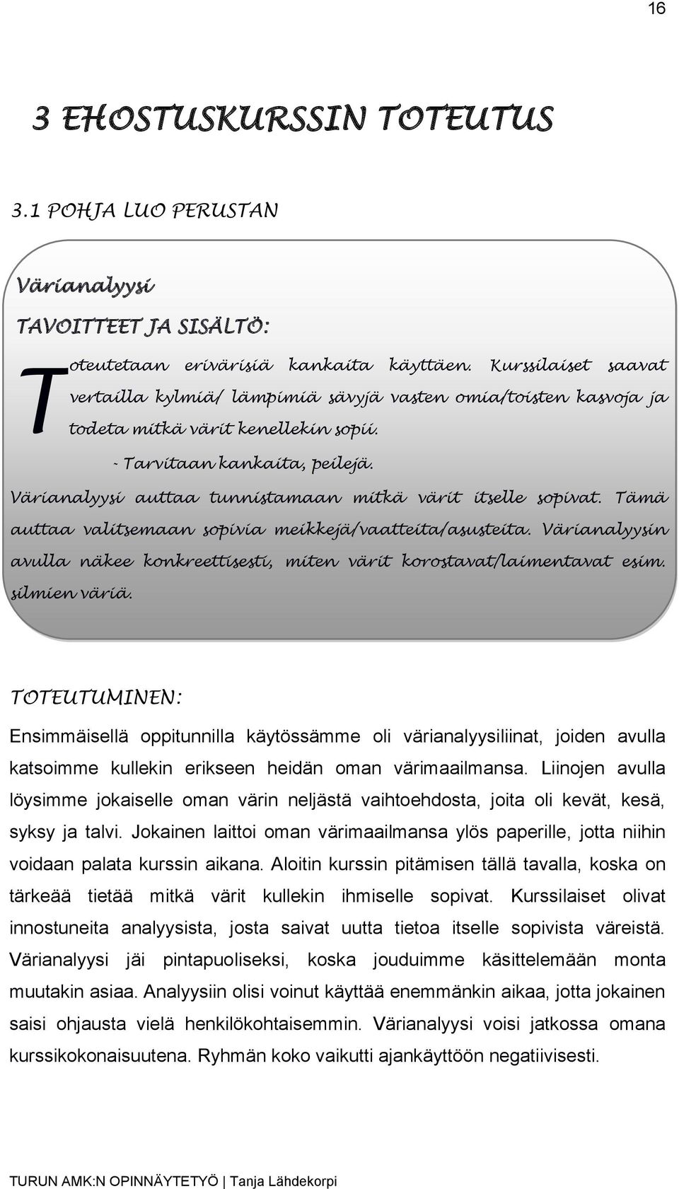 Värianalyysi auttaa tunnistamaan mitkä värit itselle sopivat. Tämä auttaa valitsemaan sopivia meikkejä/vaatteita/asusteita.