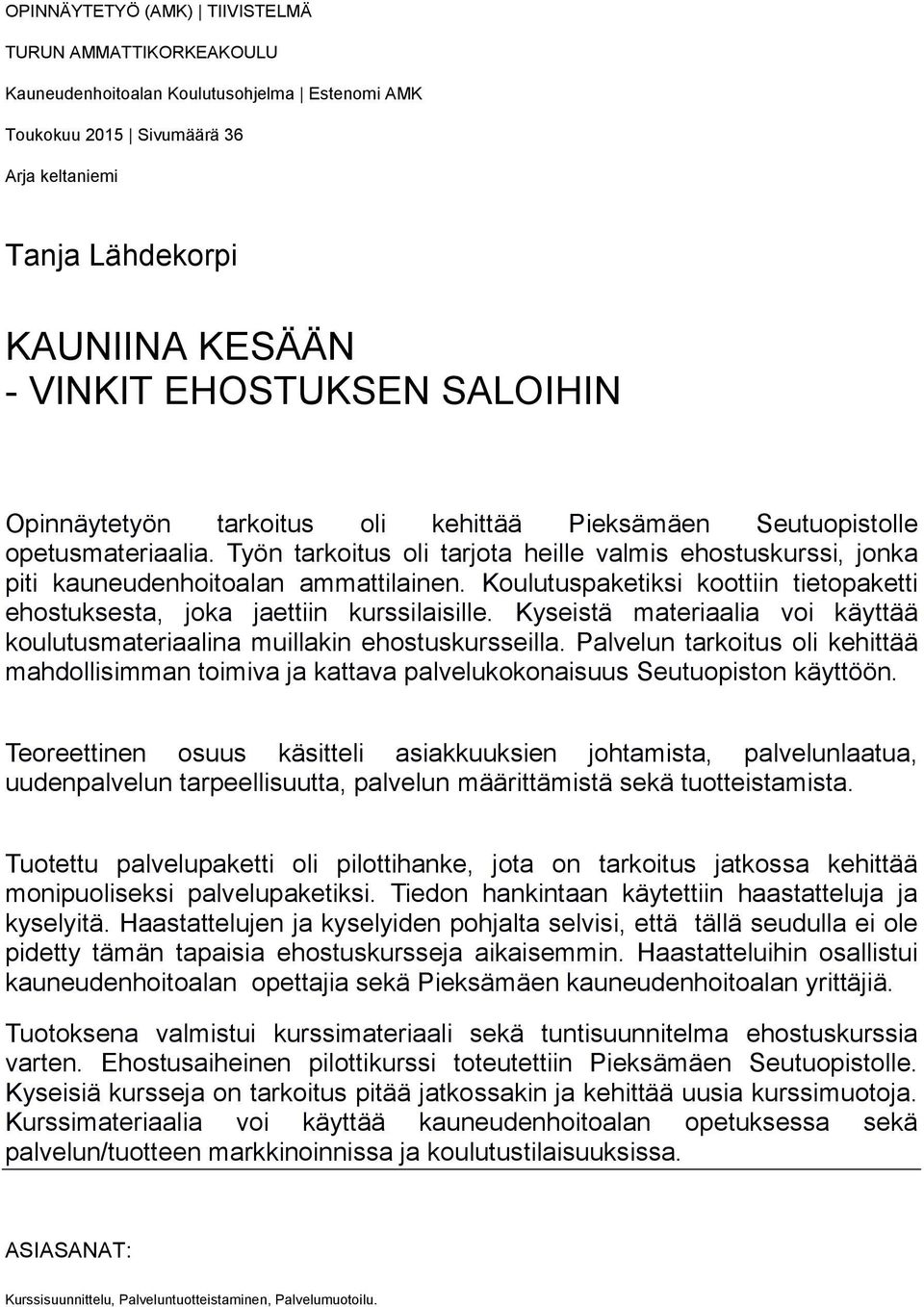 Koulutuspaketiksi koottiin tietopaketti ehostuksesta, joka jaettiin kurssilaisille. Kyseistä materiaalia voi käyttää koulutusmateriaalina muillakin ehostuskursseilla.