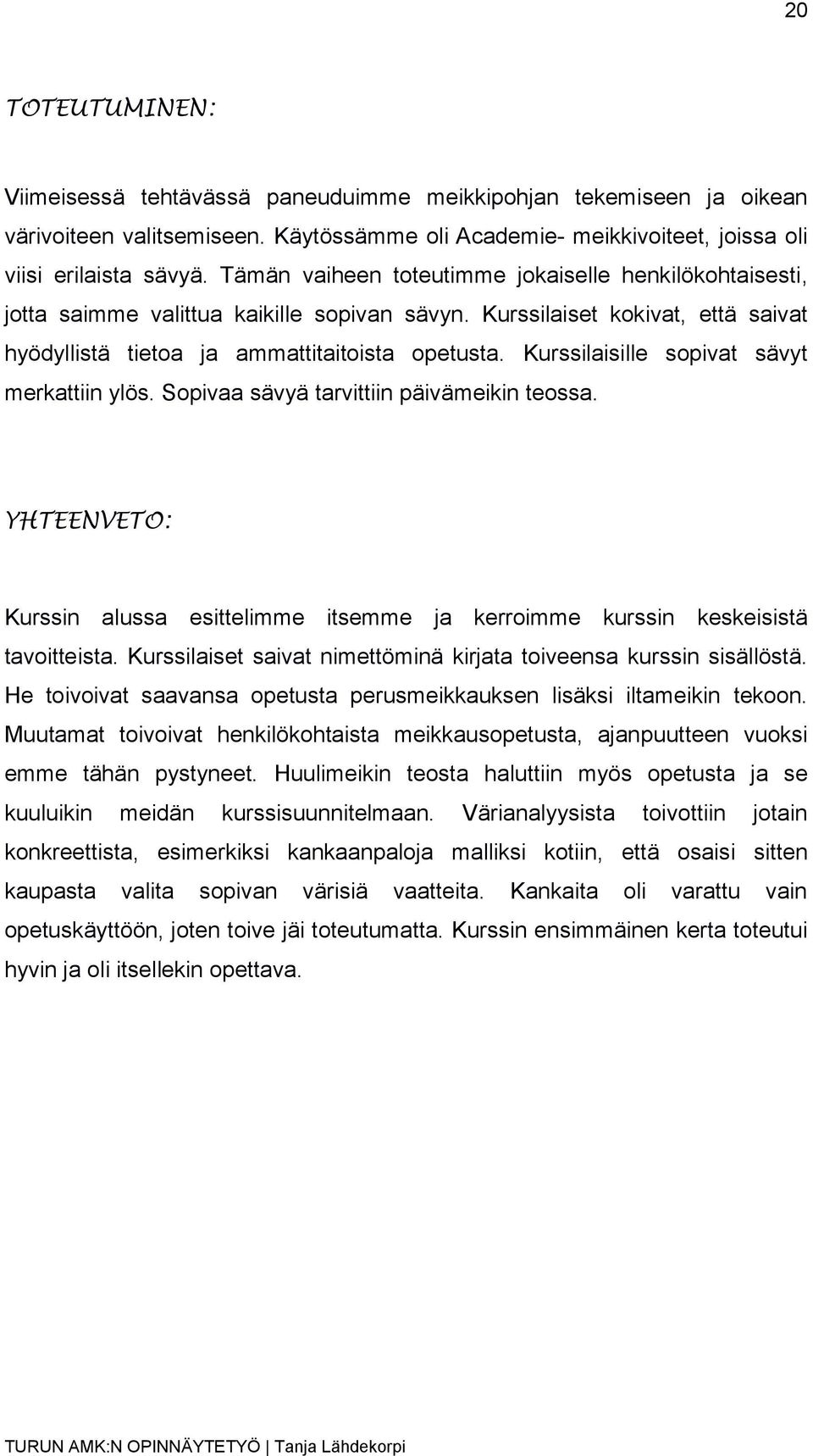 Kurssilaisille sopivat sävyt merkattiin ylös. Sopivaa sävyä tarvittiin päivämeikin teossa. YHTEENVETO: Kurssin alussa esittelimme itsemme ja kerroimme kurssin keskeisistä tavoitteista.