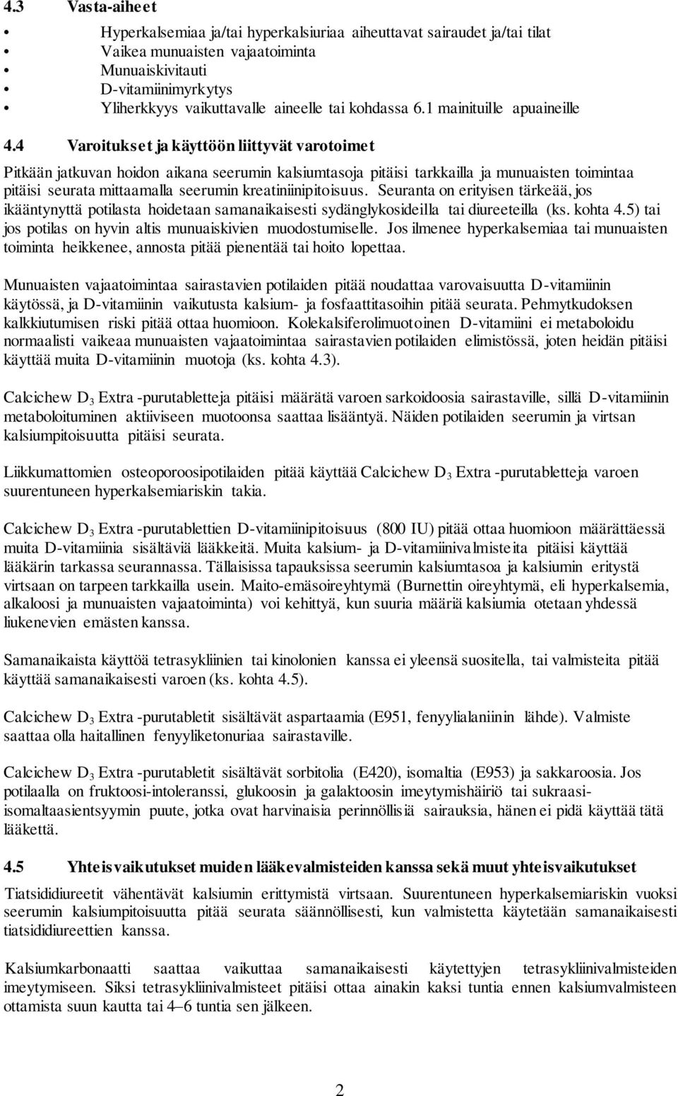 4 Varoitukset ja käyttöön liittyvät varotoimet Pitkään jatkuvan hoidon aikana seerumin kalsiumtasoja pitäisi tarkkailla ja munuaisten toimintaa pitäisi seurata mittaamalla seerumin