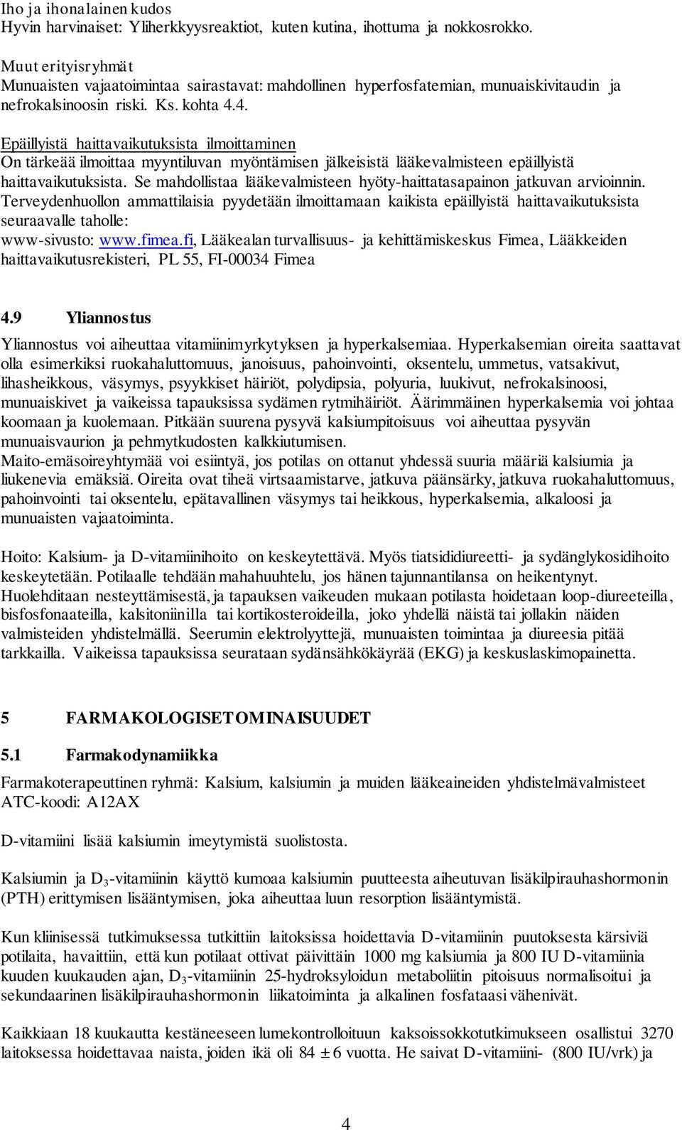 4. Epäillyistä haittavaikutuksista ilmoittaminen On tärkeää ilmoittaa myyntiluvan myöntämisen jälkeisistä lääkevalmisteen epäillyistä haittavaikutuksista.