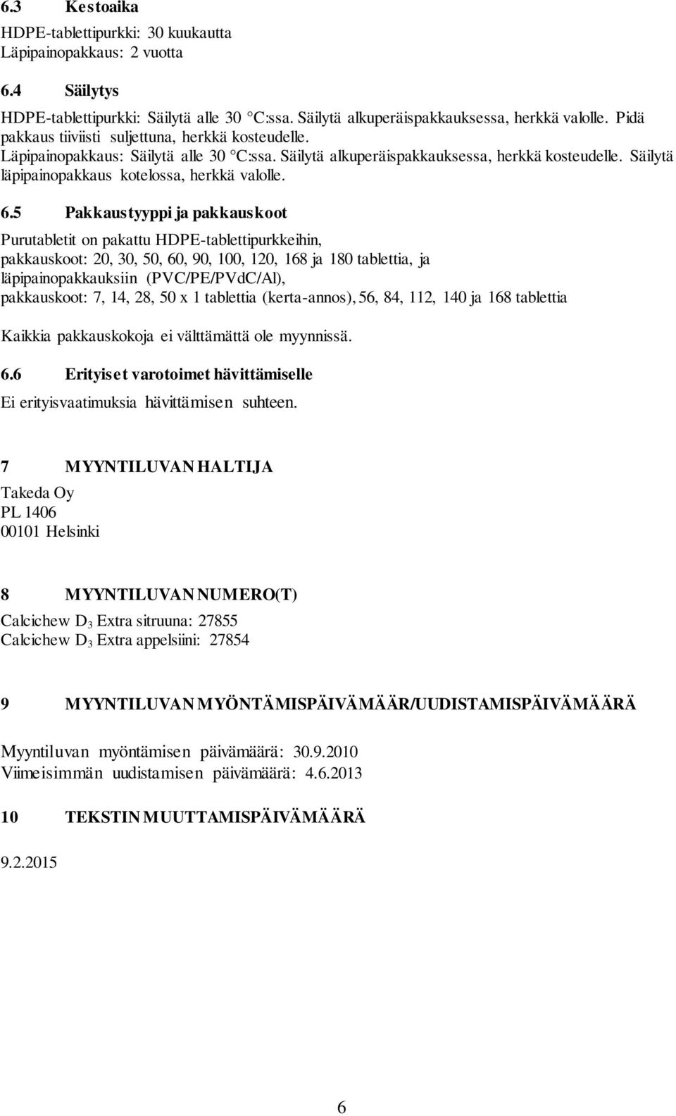 6.5 Pakkaustyyppi ja pakkauskoot Purutabletit on pakattu HDPE-tablettipurkkeihin, pakkauskoot: 20, 30, 50, 60, 90, 100, 120, 168 ja 180 tablettia, ja läpipainopakkauksiin (PVC/PE/PVdC/Al),