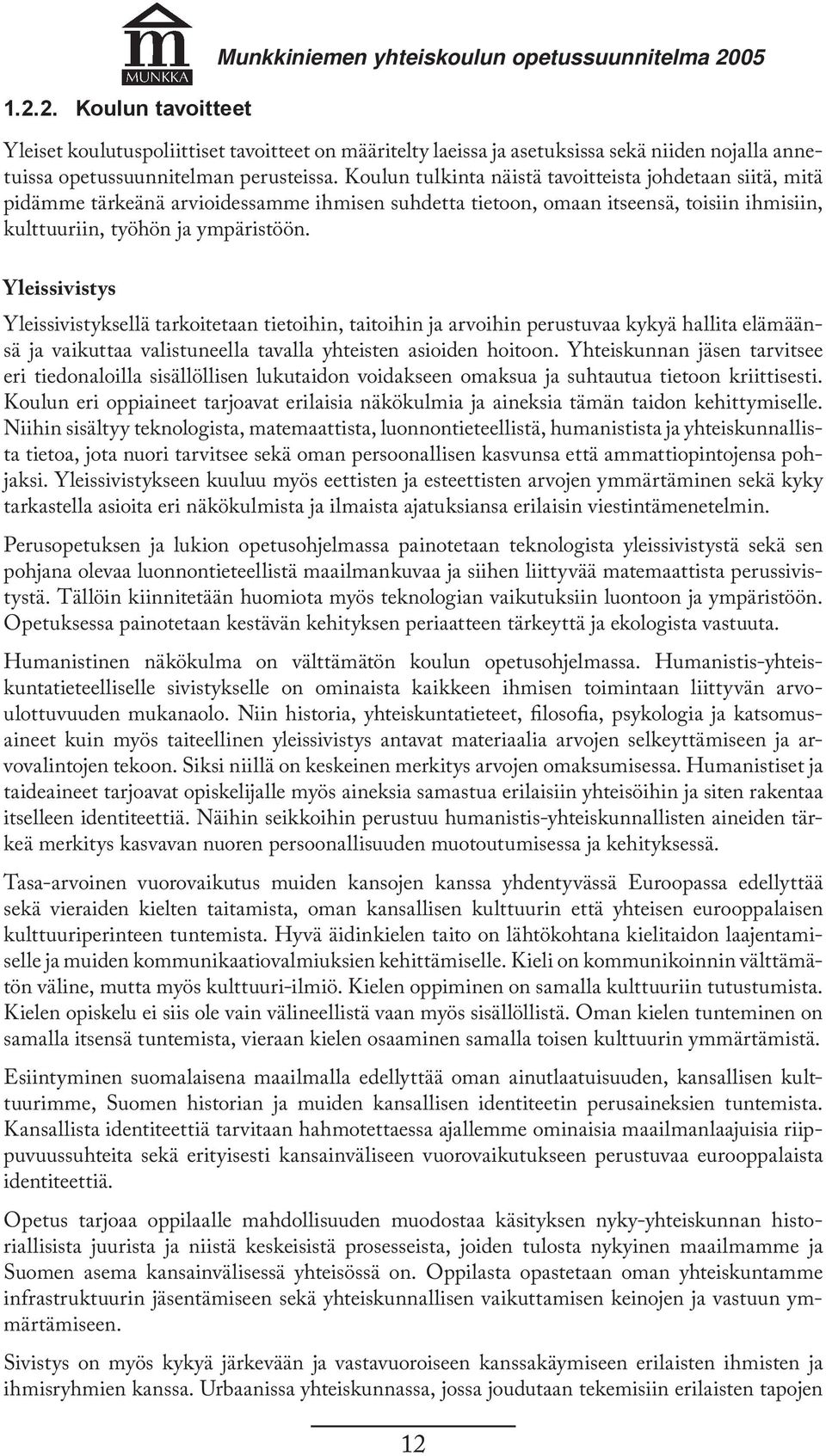 Koulun tulkinta näistä tavoitteista johdetaan siitä, mitä pi däm me tär keänä arvi oi des samme ihmisen suhdetta tietoon, omaan it seen sä, toi siin ihmi siin, ku lttuuriin, työhön ja ympäristöön.