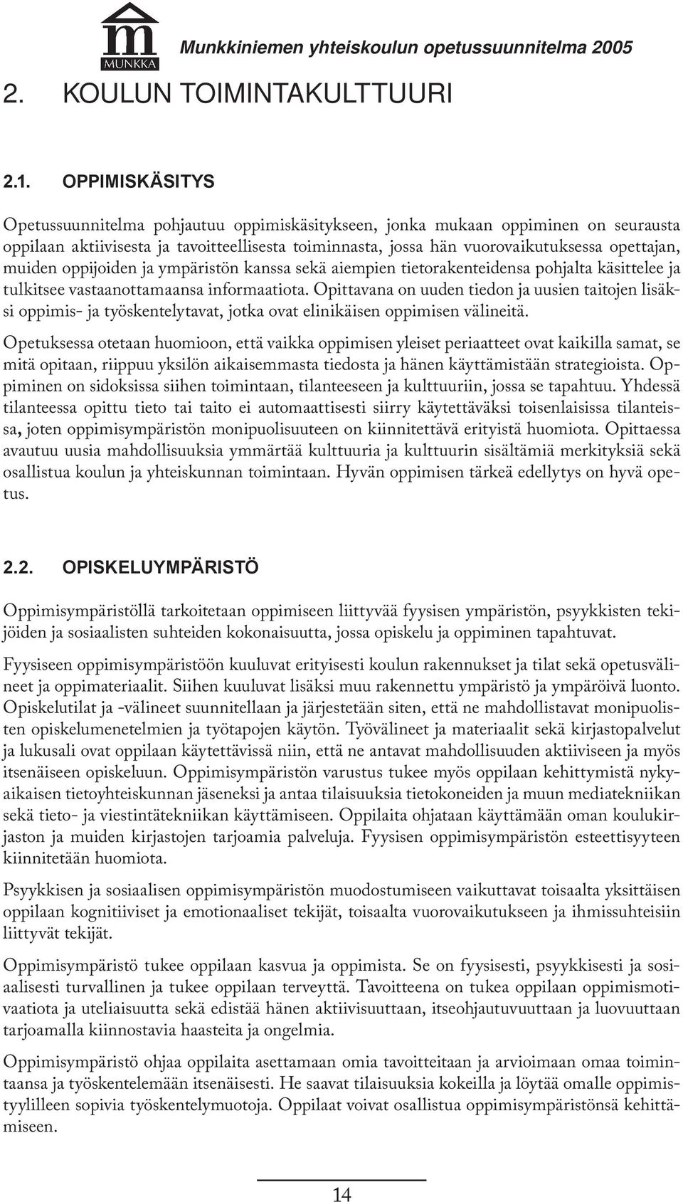 muiden oppijoiden ja ympäristön kanssa sekä aiempien tietorakenteidensa pohjalta käsittelee ja tulkitsee vastaanottamaansa informaatiota.