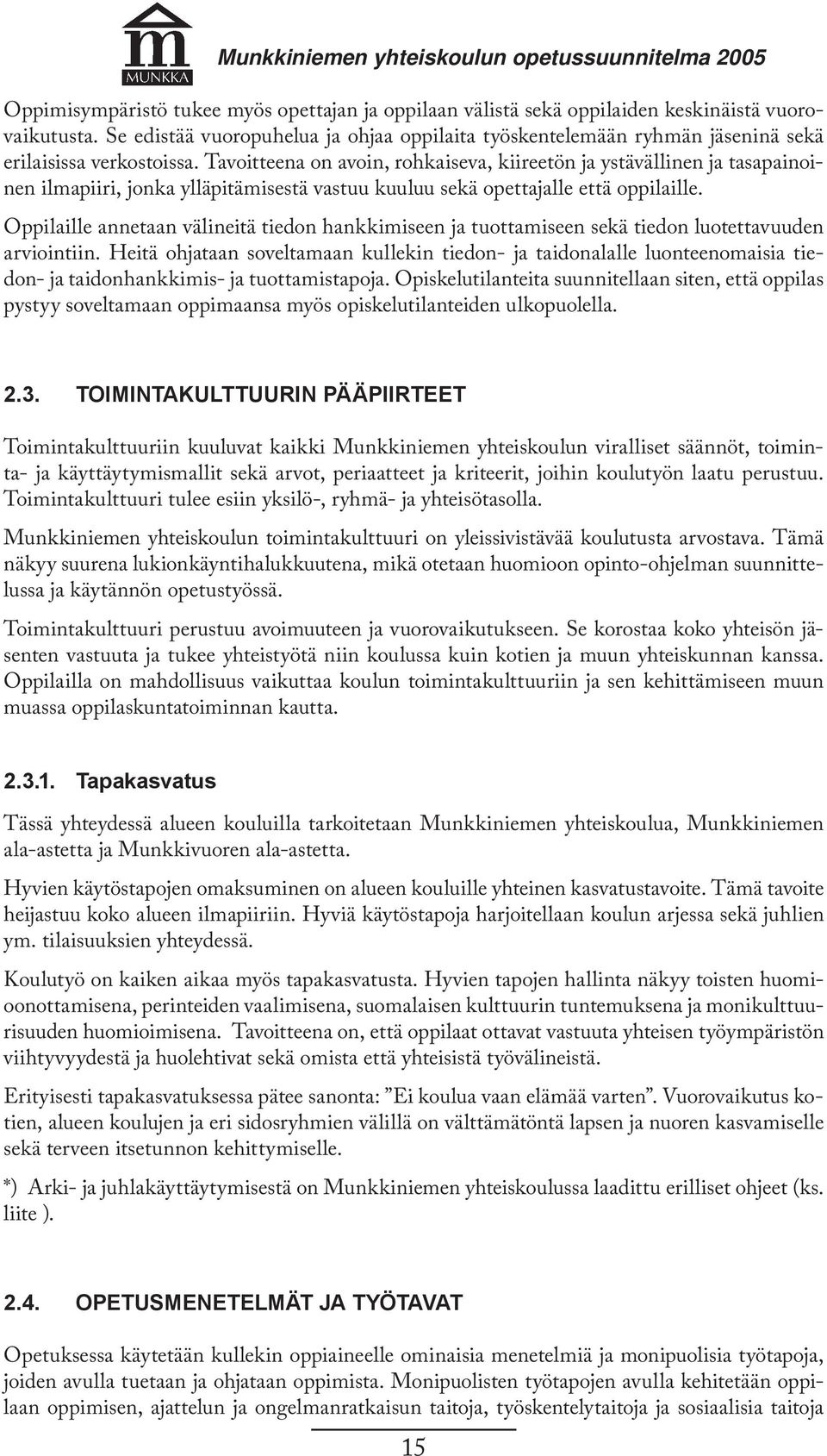 Tavoitteena on avoin, rohkaiseva, kiireetön ja ystävällinen ja tasapainoinen ilmapiiri, jonka ylläpitämisestä vastuu kuuluu sekä opettajalle että oppilaille.