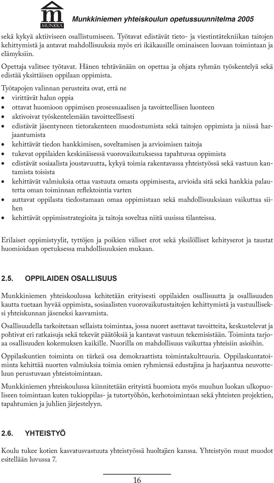 Hänen tehtävänään on opettaa ja ohjata ryhmän työskentelyä sekä edistää yksittäisen oppilaan oppimista.