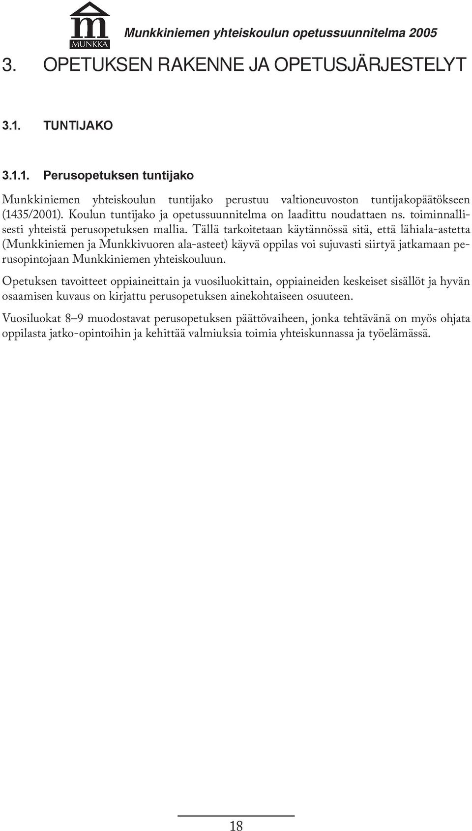 Tällä tarkoitetaan käytännössä sitä, että lähiala-astetta (Munkkiniemen ja Munkkivuoren ala-asteet) käyvä oppilas voi sujuvasti siirtyä jatkamaan perusopintojaan Munkkiniemen yhteiskouluun.