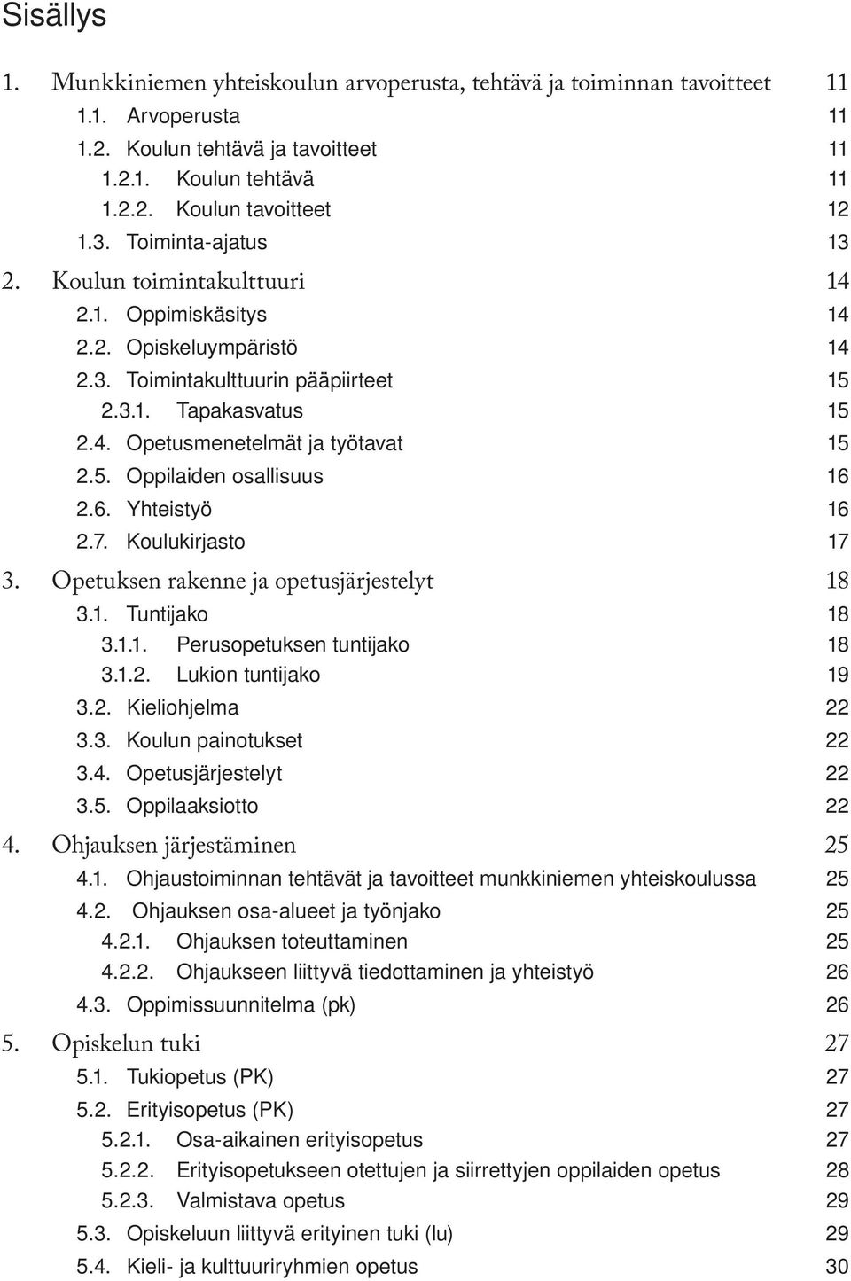 5. Oppilaiden osallisuus 16 2.6. Yhteistyö 16 2.7. Koulukirjasto 17 3. Opetuksen rakenne ja opetusjärjestelyt 18 3.1. Tuntijako 18 3.1.1. Perusopetuksen tuntijako 18 3.1.2. Lukion tuntijako 19 3.2. Kieliohjelma 22 3.