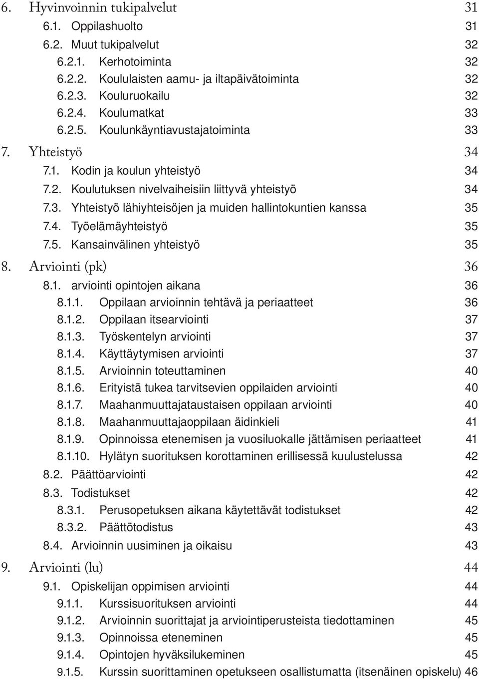 4. Työelämäyhteistyö 35 7.5. Kansainvälinen yhteistyö 35 8. Arviointi (pk) 36 8.1. arviointi opintojen aikana 36 8.1.1. Oppilaan arvioinnin tehtävä ja periaatteet 36 8.1.2.