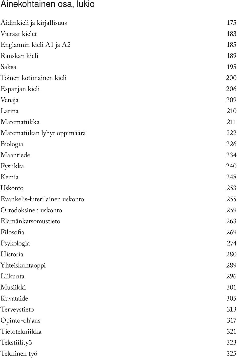 Fysiikka 240 Kemia 248 Uskonto 253 Evankelis-luterilainen uskonto 255 Ortodoksinen uskonto 259 Elämänkatsomustieto 263 Filosofia 269 Psykologia