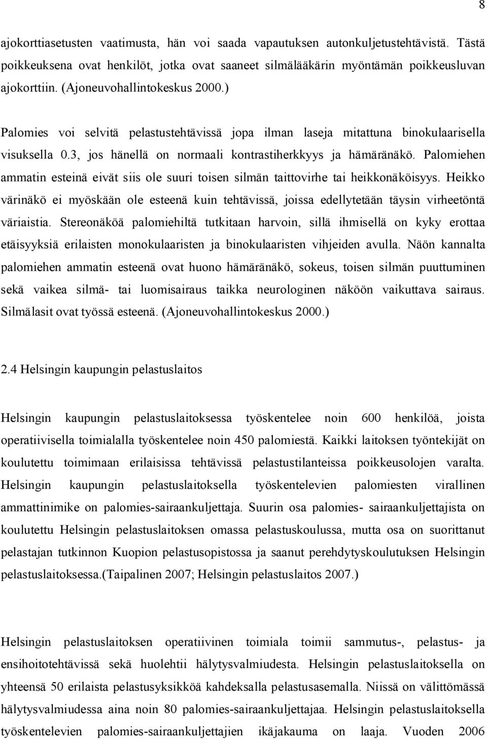 Palomiehen ammatin esteinä eivät siis ole suuri toisen silmän taittovirhe tai heikkonäköisyys.