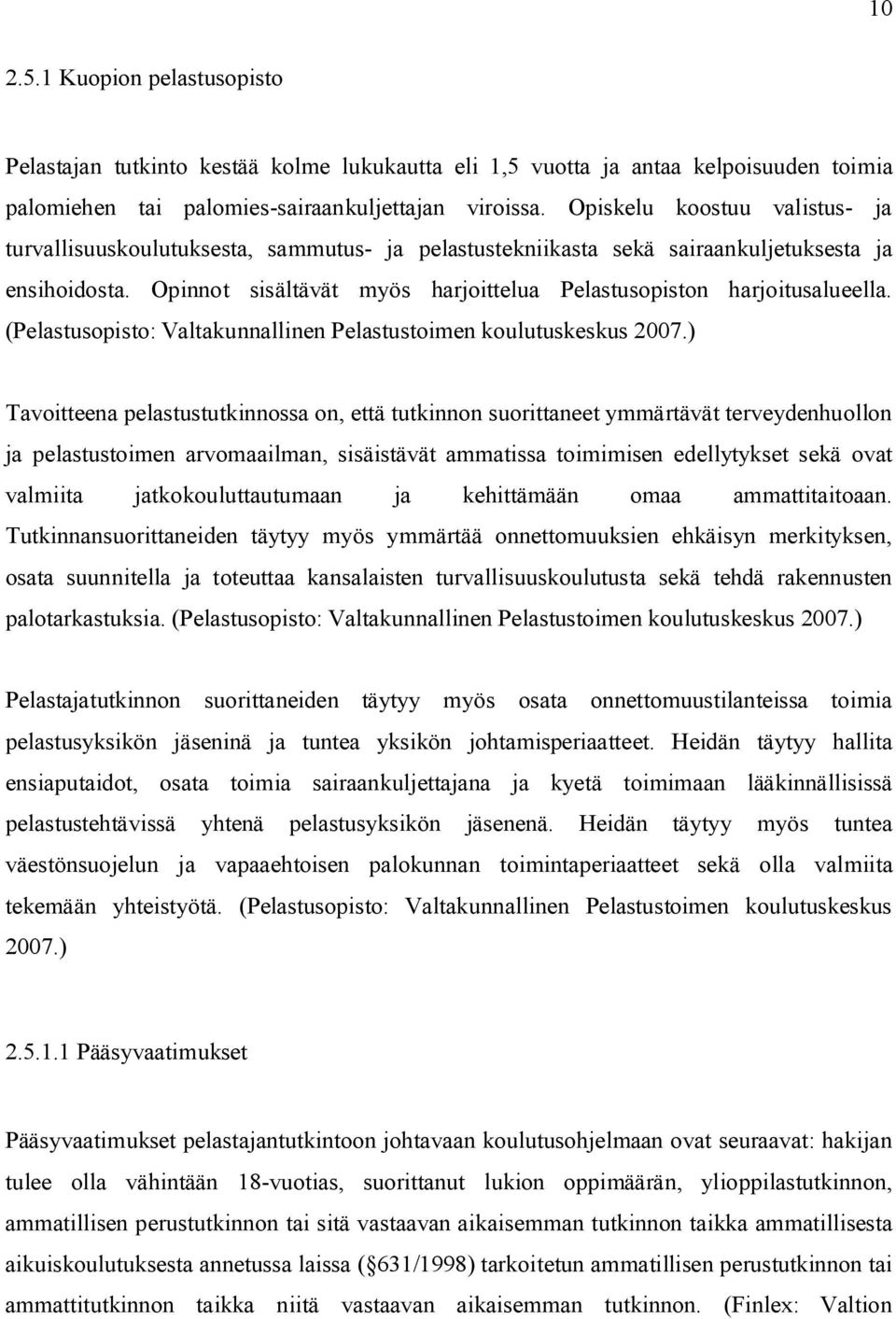 Opinnot sisältävät myös harjoittelua Pelastusopiston harjoitusalueella. (Pelastusopisto: Valtakunnallinen Pelastustoimen koulutuskeskus 2007.