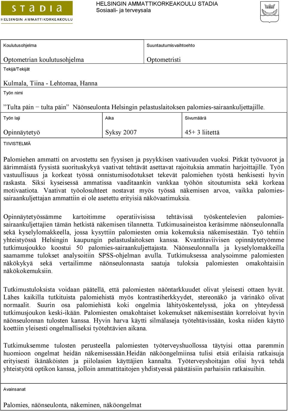 Työn laji Opinnäytetyö TIIVISTELMÄ Aika Syksy 2007 Sivumäärä 45+ 3 liitettä Palomiehen ammatti on arvostettu sen fyysisen ja psyykkisen vaativuuden vuoksi.