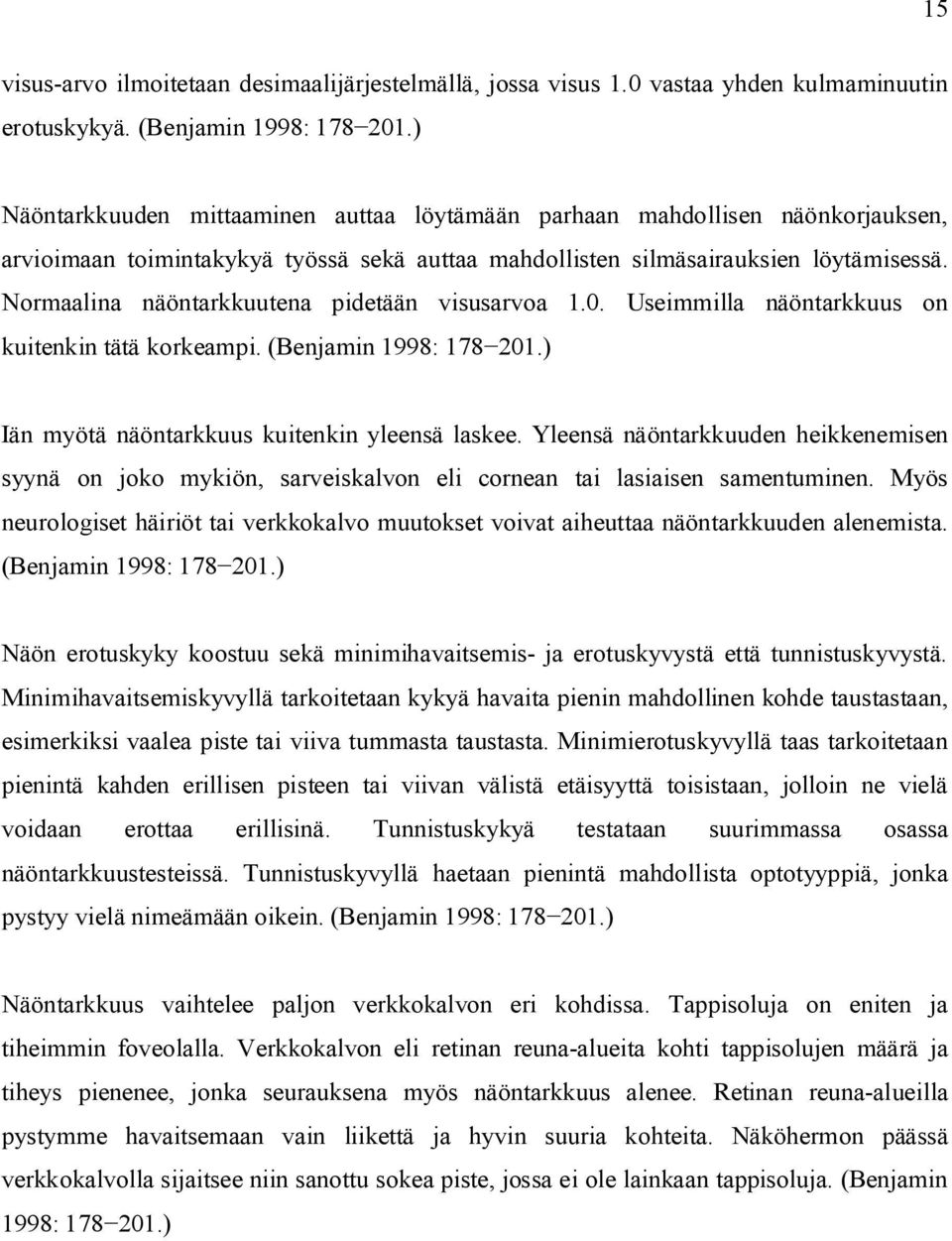 Normaalina näöntarkkuutena pidetään visusarvoa 1.0. Useimmilla näöntarkkuus on kuitenkin tätä korkeampi. (Benjamin 1998: 178 201.) Iän myötä näöntarkkuus kuitenkin yleensä laskee.