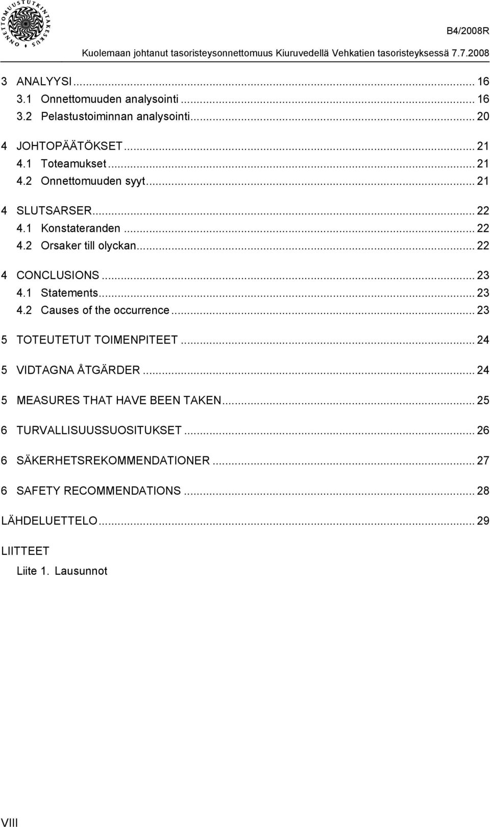 .. 23 5 TOTEUTETUT TOIMENPITEET... 24 5 VIDTAGNA ÅTGÄRDER... 24 5 MEASURES THAT HAVE BEEN TAKEN... 25 6 TURVALLISUUSSUOSITUKSET.