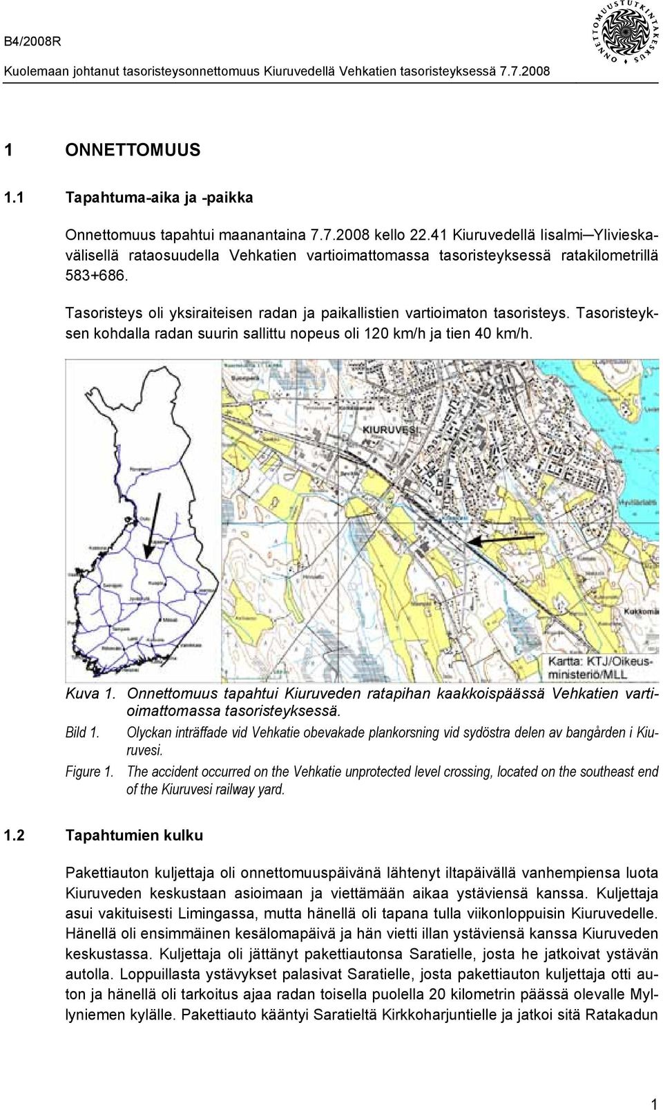 Tasoristeys oli yksiraiteisen radan ja paikallistien vartioimaton tasoristeys. Tasoristeyksen kohdalla radan suurin sallittu nopeus oli 120 km/h ja tien 40 km/h. Kuva 1.