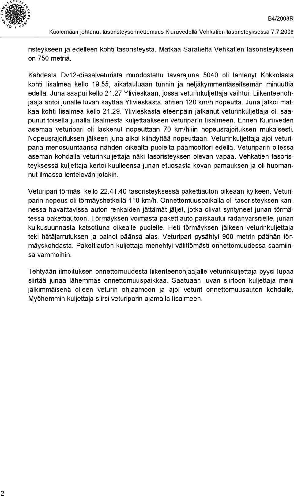 27 Ylivieskaan, jossa veturinkuljettaja vaihtui. Liikenteenohjaaja antoi junalle luvan käyttää Ylivieskasta lähtien 120 km/h nopeutta. Juna jatkoi matkaa kohti Iisalmea kello 21.29.