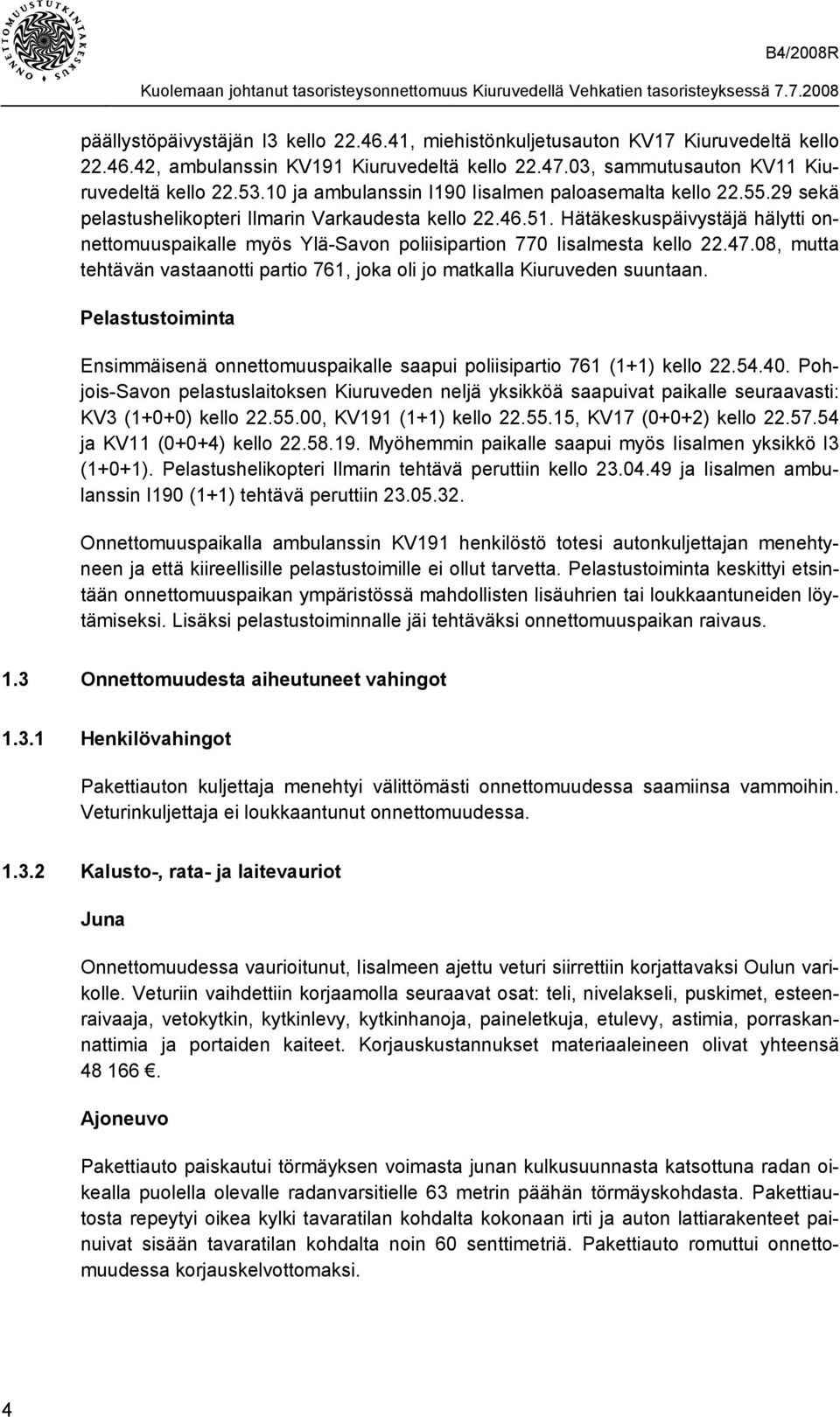 Hätäkeskuspäivystäjä hälytti onnettomuuspaikalle myös Ylä-Savon poliisipartion 770 Iisalmesta kello 22.47.08, mutta tehtävän vastaanotti partio 761, joka oli jo matkalla Kiuruveden suuntaan.