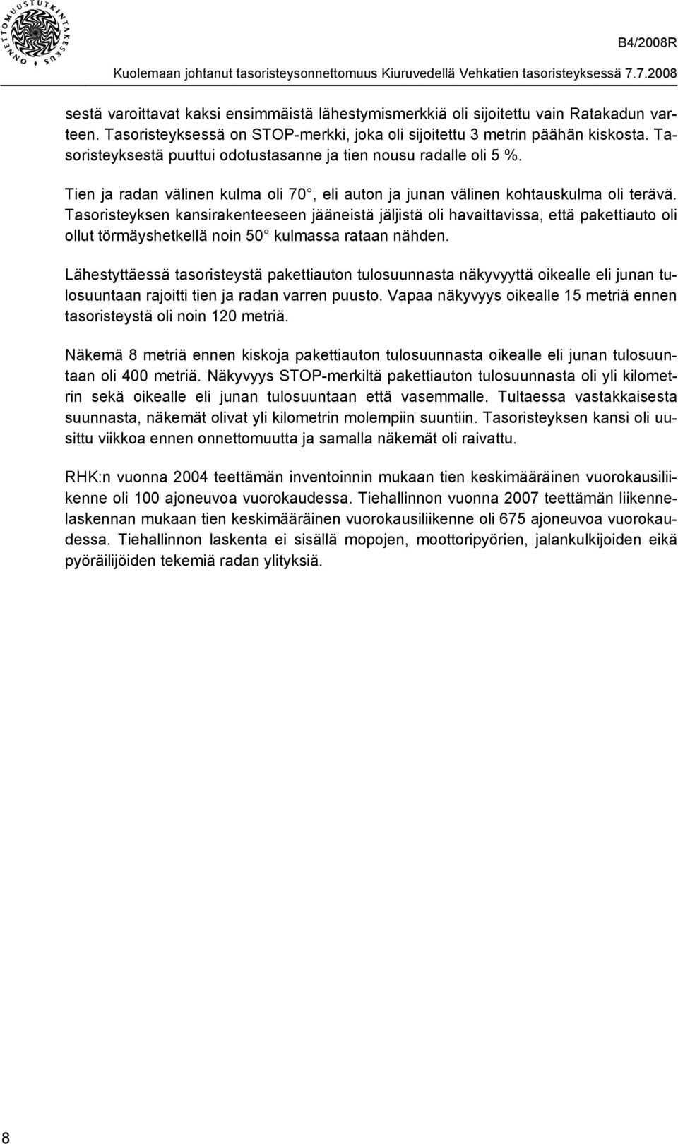 Tasoristeyksen kansirakenteeseen jääneistä jäljistä oli havaittavissa, että pakettiauto oli ollut törmäyshetkellä noin 50 kulmassa rataan nähden.