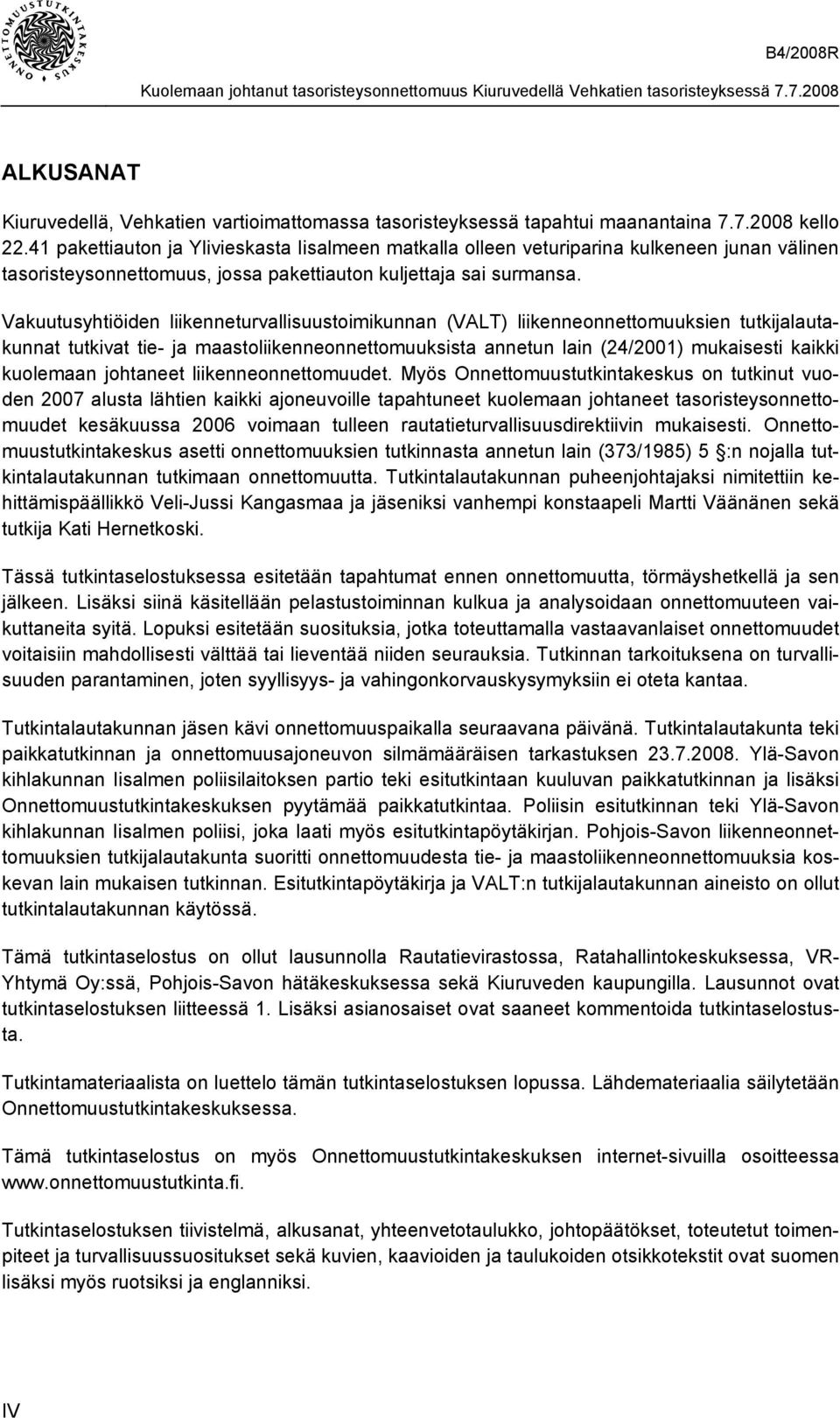 Vakuutusyhtiöiden liikenneturvallisuustoimikunnan (VALT) liikenneonnettomuuksien tutkijalautakunnat tutkivat tie- ja maastoliikenneonnettomuuksista annetun lain (24/2001) mukaisesti kaikki kuolemaan